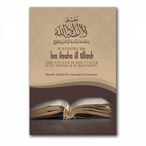 De Betekenis van Laa ilaaha ill Allaah, haar Vereisten en haar Effecten op het Individu en de Maatschappij